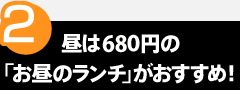 point2　昼は680円の「お昼のランチ」がおすすめ！