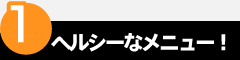 point1　ヘルシーなメニュー！